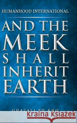 And the Meek Shall Inherit Earth Ghazali Ph Kho   9781482828634 Partridge Singapore