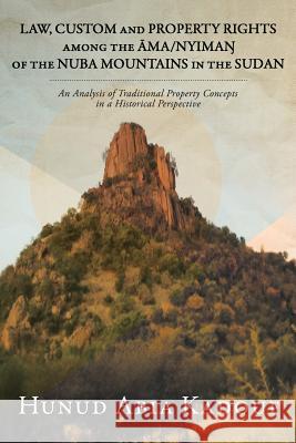 Law, Custom and Property Rights Among the Āma/NyimaŊ Of the Nuba Mountains in the Sudan: An Analysis of Traditional Property Concepts in a H Kadouf, Hunud Abia 9781482828719 Partridge Singapore