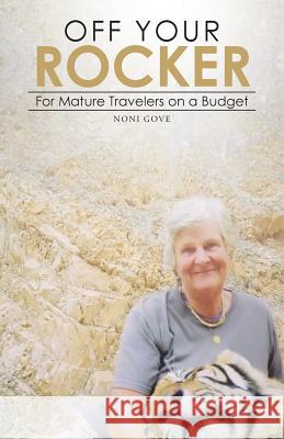 Off Your Rocker: For Mature Travelers on a Budget Gove, Noni 9781482828733