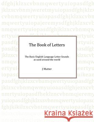 The Book of Letters: The Basic English Letter Sounds as Used Around the World J Mutter   9781482828887 Partridge Singapore
