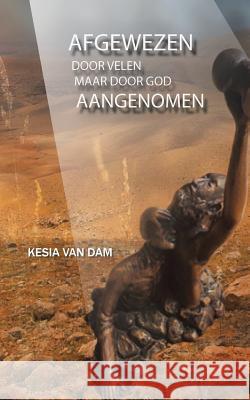 AFGEWEZEN door velen: AANGENOMEN door de Vader Van Dam, Kesia 9781482828986 Partridge Singapore