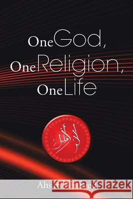 One God, One Religion, One Life Ahsan Ali Syed   9781482831382