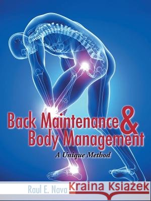 Back Maintenance & Body Management: A Unique Method Raul E. Nava 9781482832549