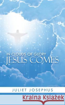 In Clouds of Glory Jesus Comes Juliet Josephus 9781482834116