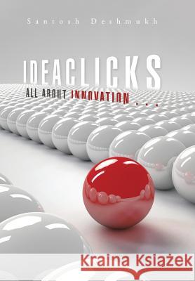 Ideaclicks: All about Innovation . . . Santosh Deshmukh   9781482835618 Partridge India