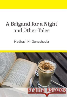 A Brigand for a Night and Other Tales Madhavi N. Gunasheela 9781482837377