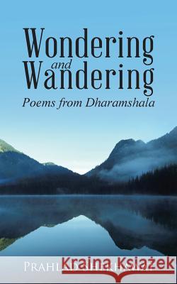 Wondering and Wandering: Poems from Dharamshala Prahlad Shekhawat 9781482837964