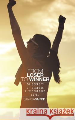 From Loser to Winner: 30 Secrets of Leading a Victorious Life. Saifee, Samina 9781482838701