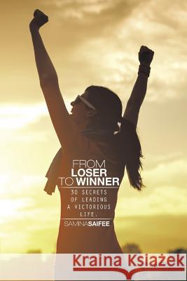 From Loser to Winner: 30 Secrets of Leading a Victorious Life. Saifee, Samina 9781482838718