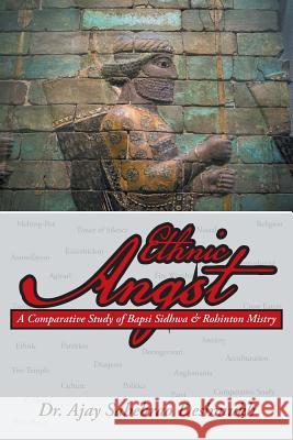Ethnic Angst: A Comparative Study of Bapsi Sidhwa & Rohinton Mistry Dr Ajay Sahebrao Deshmukh 9781482841541