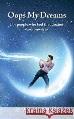 Oops My Dreams: For people who feel that dreams can come true Jha, Ashish Kumar 9781482841749