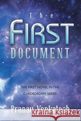 The First Document: The First Novel in the Deadededism Series Pranay Venkatesh 9781482842302