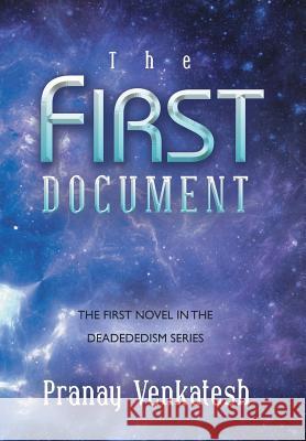 The First Document: The First Novel in the Deadededism Series Pranay Venkatesh 9781482842319