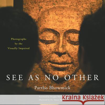 See as No Other: Photographs by the Visually Impaired Partho Bhowmick 9781482842777 Partridge India