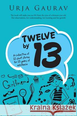 Twelve by 13: A collection of 12 short stories for 13 years of existence Gaurav, Urja 9781482843569