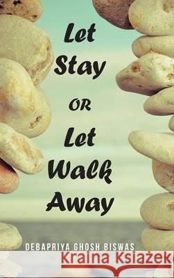 Let Stay OR Let Walk Away Debapriya Ghosh Biswas 9781482843583