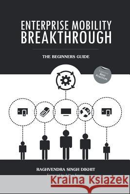 Enterprise Mobility Breakthrough: The Beginners Guide Dikhit, Raghvendra Singh 9781482844085