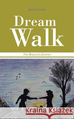 Dream Walk: The Requisite Journey Abhijit Deokar   9781482846447 Partridge India