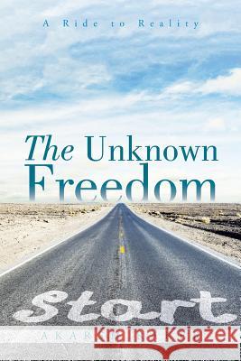 The Unknown Freedom: A Ride to Reality Akarsh Raker 9781482846966