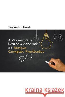A Generative Lexicon Account of Bangla Complex Predicates Sanjukta Ghosh   9781482847291