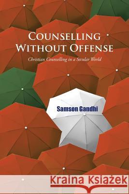 Counselling Without Offense: Christian Counselling in a Secular World Samson Gandhi 9781482847789 Partridge India