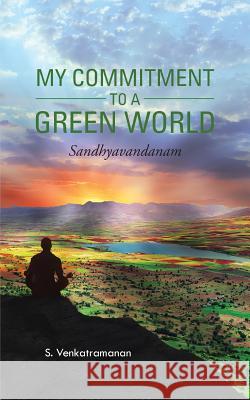 My Commitment to a Green World: Sandhyavandanam S. Venkatramanan 9781482848137