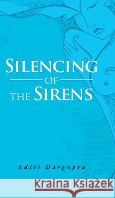 Silencing of the Sirens Aditi Dasgupta 9781482848700