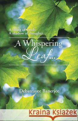 A Whispering Leaf. . . Debatrayee Banerjee 9781482850734 Partridge India