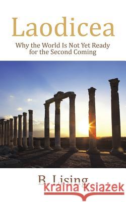 Laodicea: Why the World Is Not Yet Ready for the Second Coming B. Lising 9781482854671 Partridge Singapore