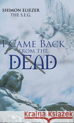 I Came Back from the Dead Shimon Eliezer the S E G   9781482854800