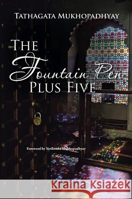 The Fountain Pen Plus Five Tathagata Mukhopadhyay 9781482856095