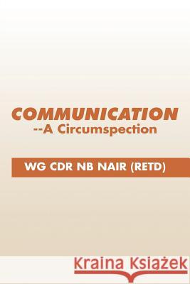 Communication--A Circumspection Wg Cdr Nb Nair (Retd)   9781482857078 Partridge India