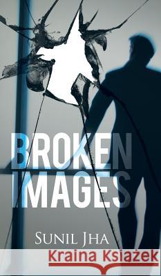 Broken Images Sunil Jha 9781482857443 Partridge India