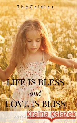 Life Is Bless and Love Is Bliss: An Ode to Life and Love Thecritics 9781482858334 Partridge India