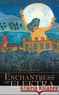 Enchantress of Elektra Kaivallya Dasu 9781482858785 Partridge India