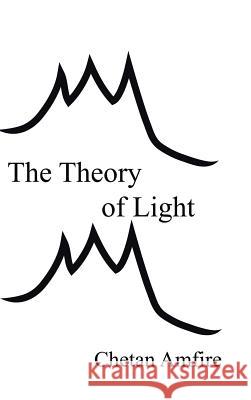 The Theory of Light Chetan Amfire 9781482858853 Partridge India