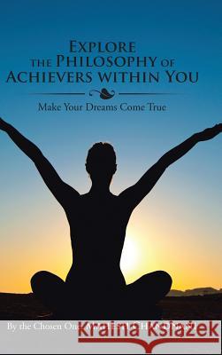 Explore the Philosophy of Achievers within You: Make Your Dreams Come True By the Chosen One Mahesh Chandnani 9781482858976