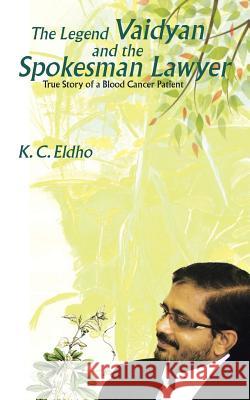 The Legend Vaidyan and the Spokesman Lawyer: True Story of a Blood Cancer Patient K C Eldho 9781482859263 Partridge India