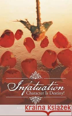 Infatuation: Character Is Destiny! Ravindran Pottekkat 9781482859638