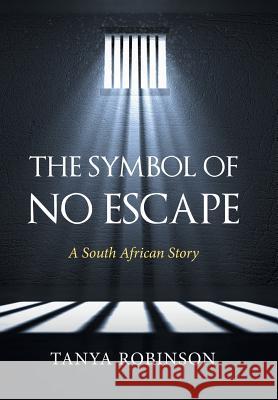 The Symbol of No Escape: A South African Story Tanya Robinson 9781482861570