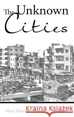The Unknown Cities: From Loss of Hope to Well-Being [and] Self-Satisfaction Abeer Elshater - Hisham G Abusaada   9781482862287