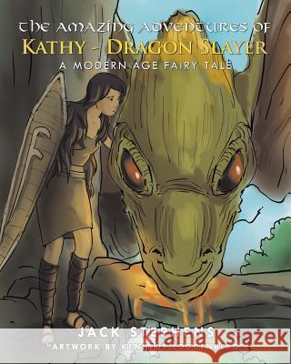 The Amazing Adventures of Kathy - Dragon Slayer: A Modern Age Fairy Tale Jack Stephens 9781482862973