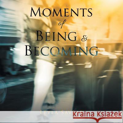 Moments of Being and Becoming Leyla Savsar 9781482864670 Partridge Singapore