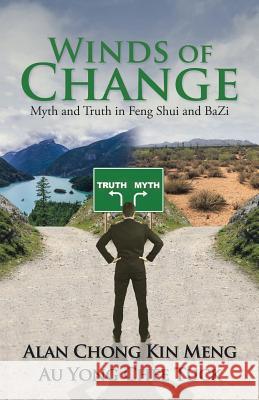 Winds of Change: Myth and Truth in Feng Shui and Bazi Alan Chong Kin Meng                      Au Yong Chee Tuck 9781482865370