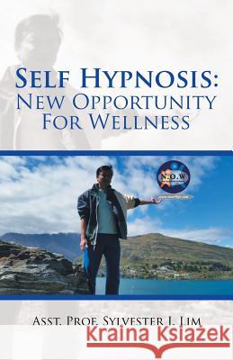 Self Hypnosis: New Opportunity For Wellness Lim, Asst Prof Sylvester J. 9781482865523 Partridge Singapore