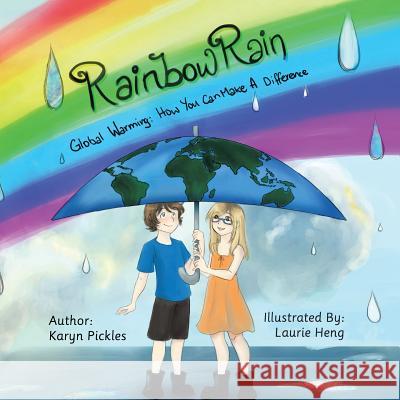 Rainbow Rain: Global Warming: How You Can Make A Difference Karyn Pickles 9781482865912 Partridge Singapore