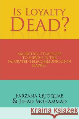 Is Loyalty Dead?: Marketing strategies to survive in the saturated telecommunication market Quoquab, Farzana 9781482866094 Partridge Singapore