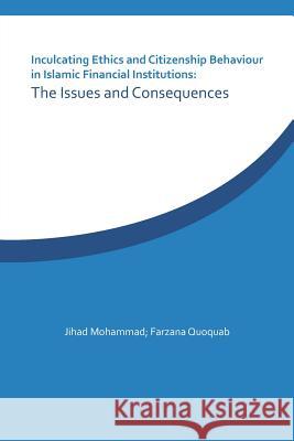 Inculcating Ethics and Citizenship Behaviour in Islamic Financial Institutions: The Issues and Consequences Jihad Mohammad Farzana Quoquab 9781482866490 Partridge Singapore