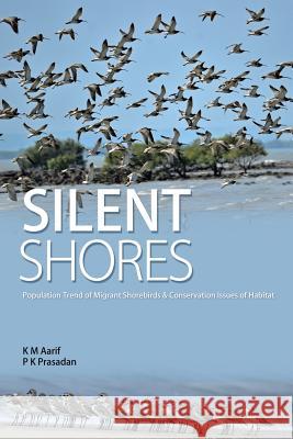 Silent Shores: Population Trend of Migrant Birds & Conservation Issues of Habitat Aarif K M P K Prasadan 9781482867138