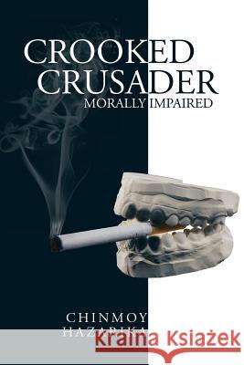 Crooked Crusader: Morally Impaired Chinmoy Hazarika 9781482867817